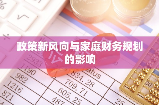 梁平政策新风向与家庭财务规划的影响