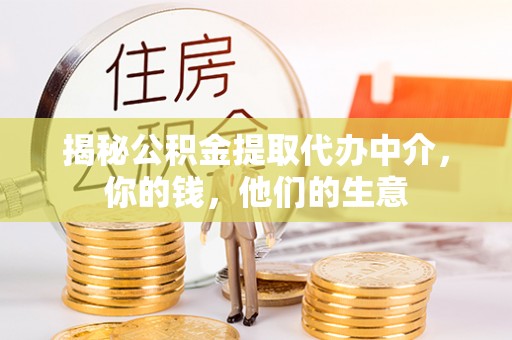 梁平揭秘公积金提取代办中介，你的钱，他们的生意