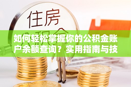 梁平如何轻松掌握你的公积金账户余额查询？实用指南与技巧