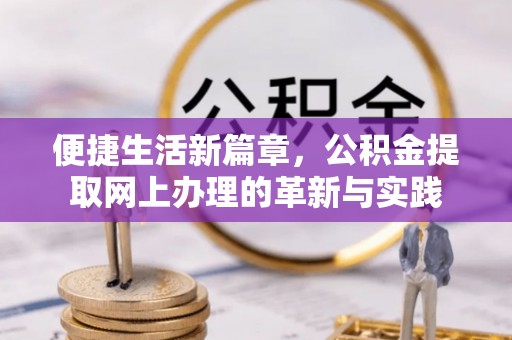 梁平便捷生活新篇章，公积金提取网上办理的革新与实践