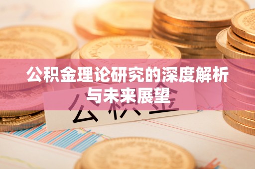 梁平公积金理论研究的深度解析与未来展望