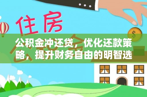 梁平公积金冲还贷，优化还款策略，提升财务自由的明智选择