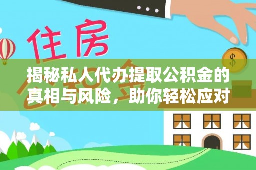 梁平揭秘私人代办提取公积金的真相与风险，助你轻松应对资金难题