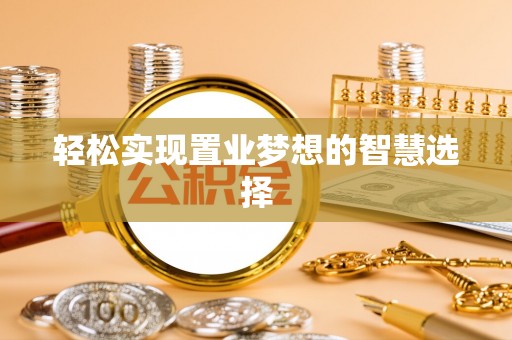 梁平轻松实现置业梦想的智慧选择