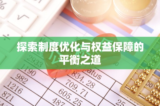 梁平探索制度优化与权益保障的平衡之道