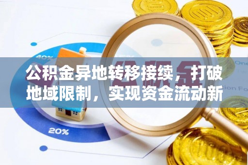 梁平公积金异地转移接续，打破地域限制，实现资金流动新纪元