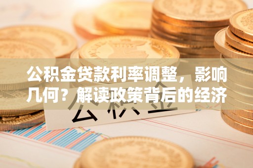 梁平公积金贷款利率调整，影响几何？解读政策背后的经济逻辑