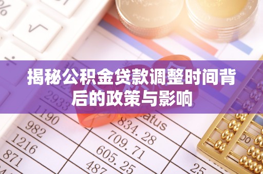 梁平揭秘公积金贷款调整时间背后的政策与影响