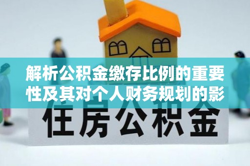 梁平解析公积金缴存比例的重要性及其对个人财务规划的影响