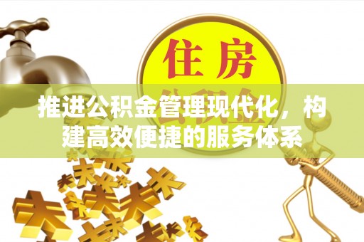 梁平推进公积金管理现代化，构建高效便捷的服务体系