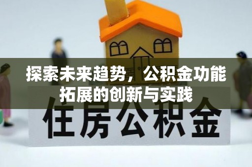 梁平探索未来趋势，公积金功能拓展的创新与实践