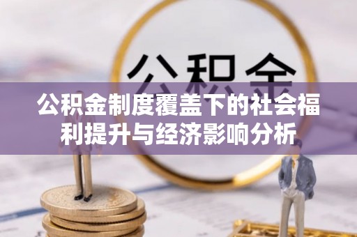 梁平公积金制度覆盖下的社会福利提升与经济影响分析