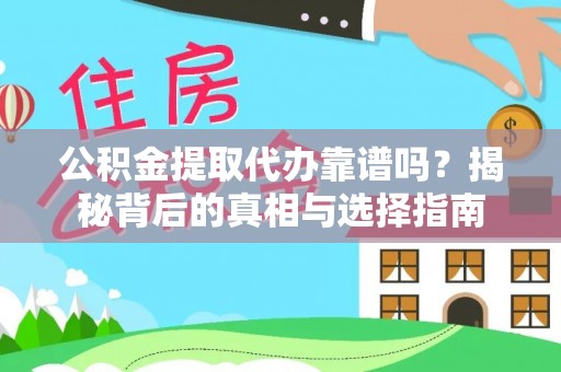 梁平公积金提取代办靠谱吗？揭秘背后的真相与选择指南