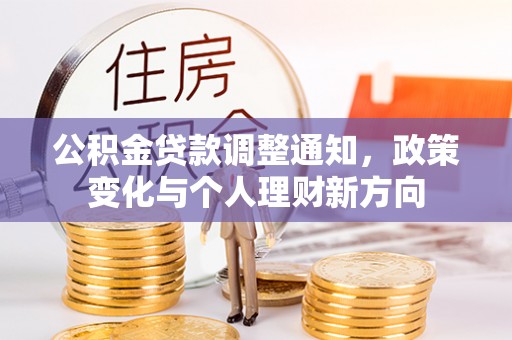 梁平公积金贷款调整通知，政策变化与个人理财新方向