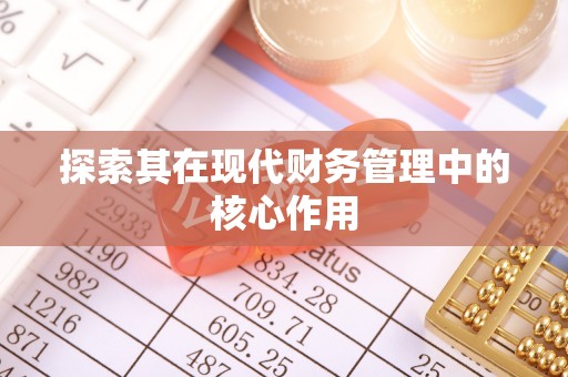 梁平探索其在现代财务管理中的核心作用