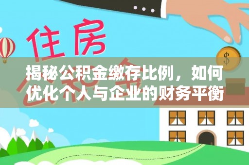 梁平揭秘公积金缴存比例，如何优化个人与企业的财务平衡