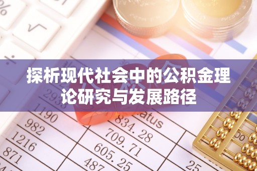 梁平探析现代社会中的公积金理论研究与发展路径