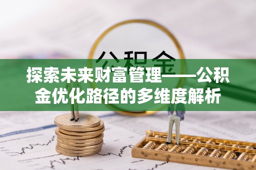 梁平探索未来财富管理——公积金优化路径的多维度解析
