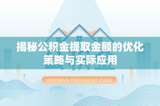 梁平揭秘公积金提取金额的优化策略与实际应用