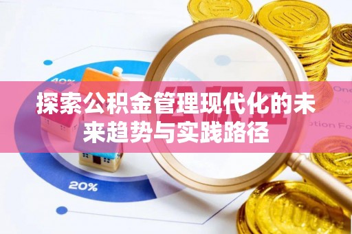 梁平探索公积金管理现代化的未来趋势与实践路径