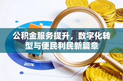 梁平公积金服务提升，数字化转型与便民利民新篇章