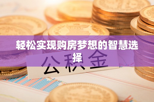 梁平轻松实现购房梦想的智慧选择