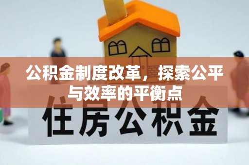 梁平公积金制度改革，探索公平与效率的平衡点