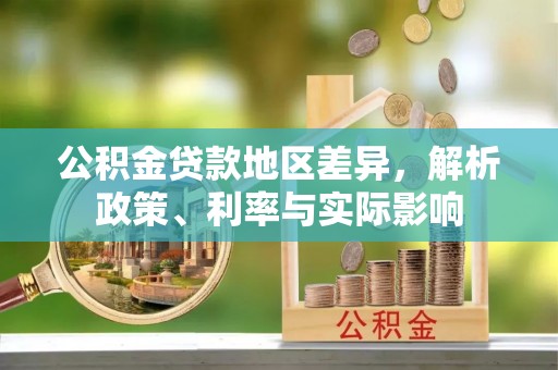 梁平公积金贷款地区差异，解析政策、利率与实际影响
