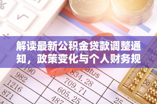 梁平解读最新公积金贷款调整通知，政策变化与个人财务规划的影响