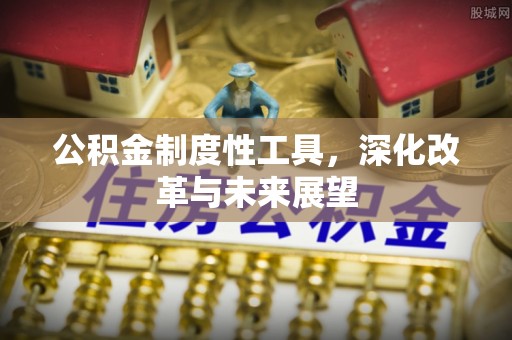 梁平公积金制度性工具，深化改革与未来展望