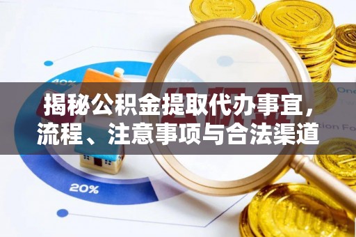 梁平揭秘公积金提取代办事宜，流程、注意事项与合法渠道