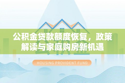 梁平公积金贷款额度恢复，政策解读与家庭购房新机遇