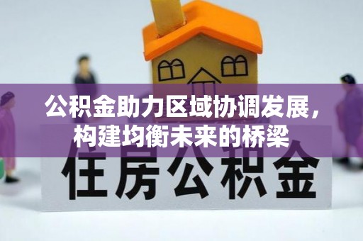 梁平公积金助力区域协调发展，构建均衡未来的桥梁