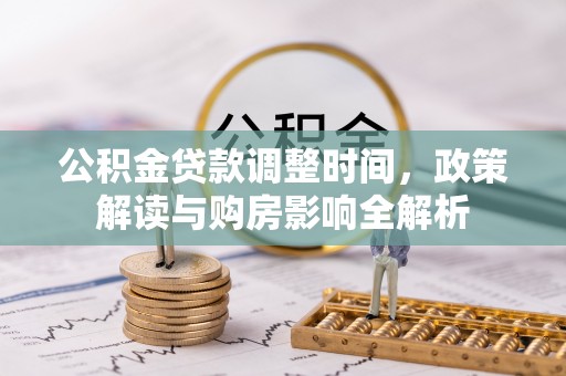 梁平公积金贷款调整时间，政策解读与购房影响全解析