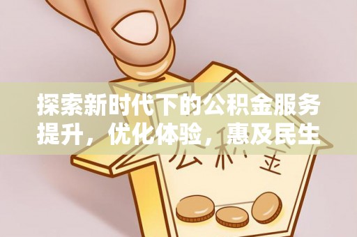 梁平探索新时代下的公积金服务提升，优化体验，惠及民生