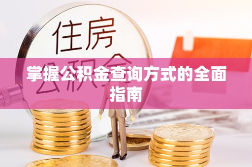 梁平掌握公积金查询方式的全面指南