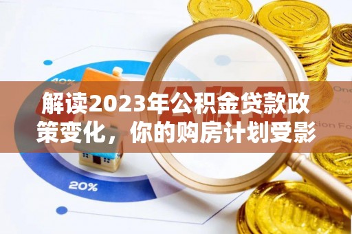 梁平解读2023年公积金贷款政策变化，你的购房计划受影响了吗？