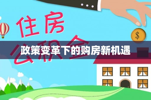 梁平政策变革下的购房新机遇