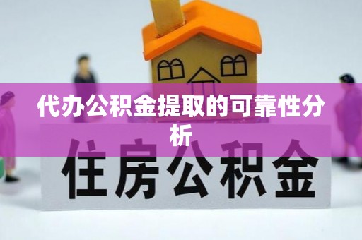 梁平代办公积金提取的可靠性分析
