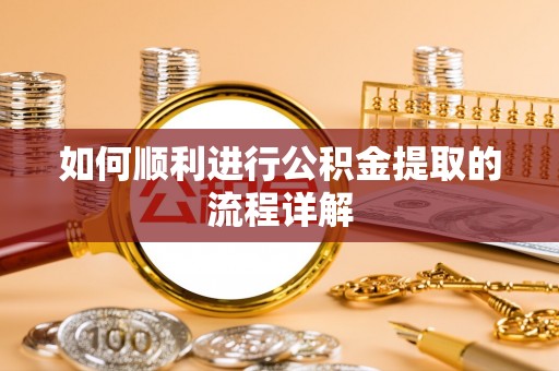 梁平如何顺利进行公积金提取的流程详解
