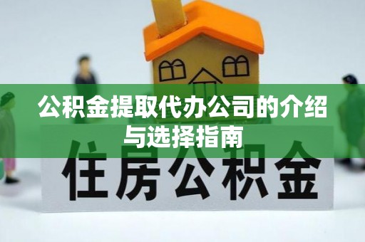 梁平公积金提取代办公司的介绍与选择指南