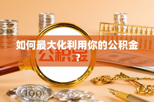 梁平如何最大化利用你的公积金？