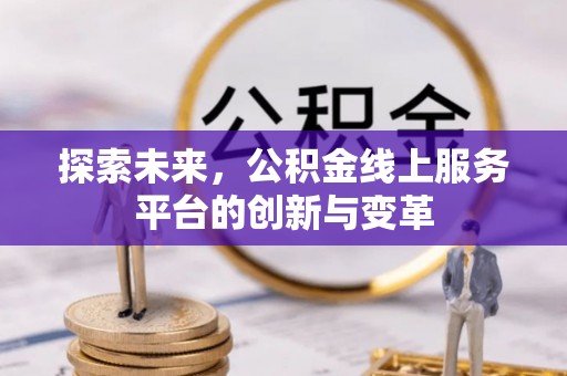 梁平探索未来，公积金线上服务平台的创新与变革