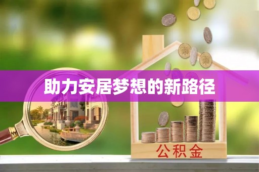 梁平助力安居梦想的新路径