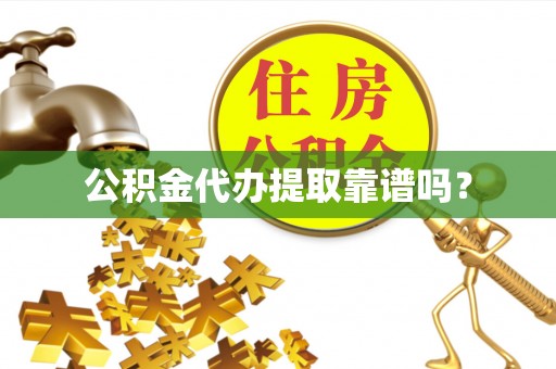 梁平公积金代办提取靠谱吗？