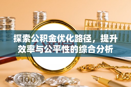 梁平探索公积金优化路径，提升效率与公平性的综合分析
